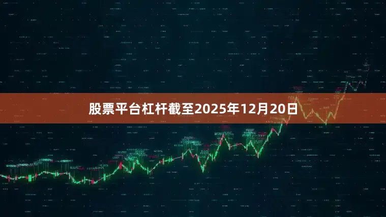 股票平台杠杆截至2025年12月20日