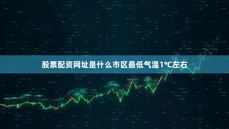 股票配资网址是什么市区最低气温1℃左右