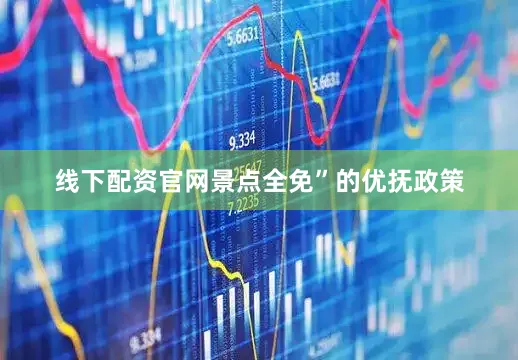线下配资官网景点全免”的优抚政策
