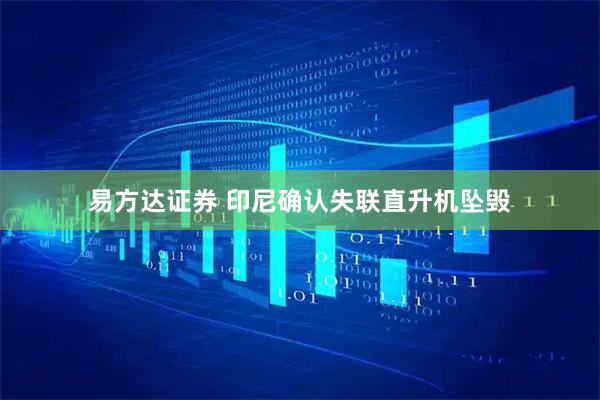 易方达证券 印尼确认失联直升机坠毁