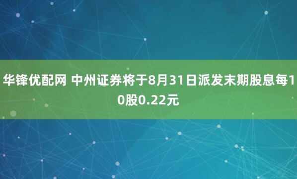 华锋优配网 中州证券将于8月31日派发末期股息每10股0.22元