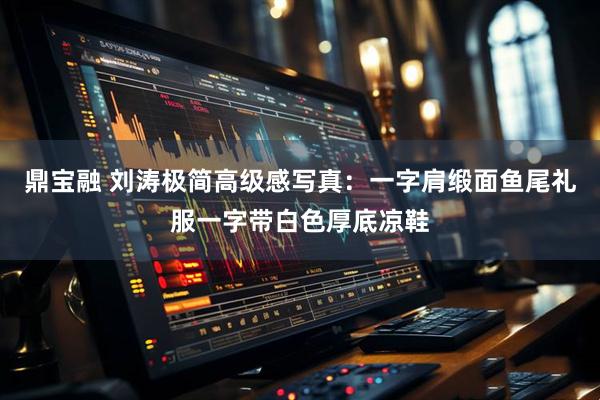 鼎宝融 刘涛极简高级感写真：一字肩缎面鱼尾礼服一字带白色厚底凉鞋