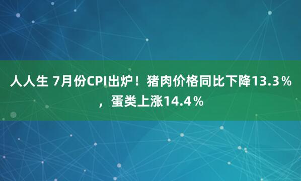 人人生 7月份CPI出炉！猪肉价格同比下降13.3％，蛋类上涨14.4％